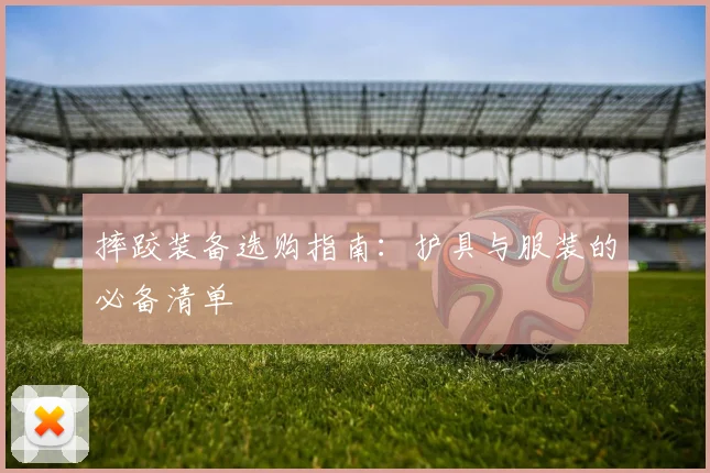 摔跤装备选购指南:护具与服装的必备清单